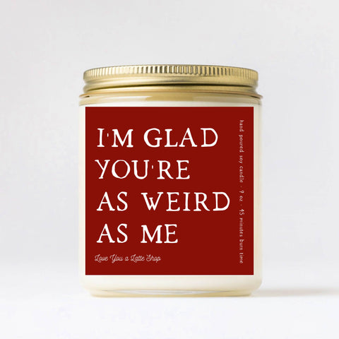 Valentine's Day 9 oz I'm glad You're as Weird as me Candle